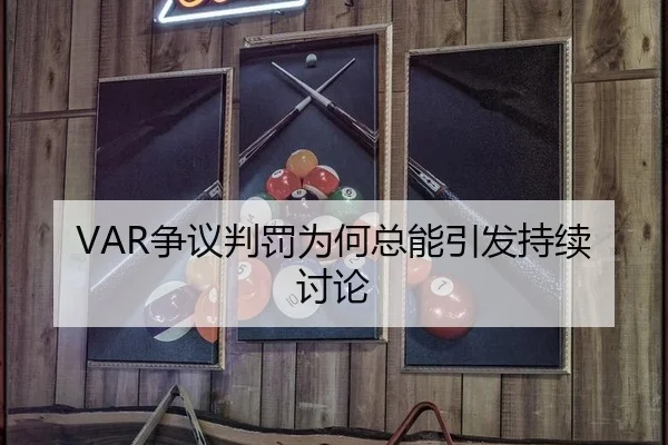 VAR争议判罚为何总能引发持续讨论 | hth